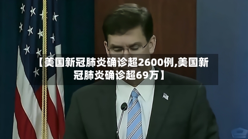 【美国新冠肺炎确诊超2600例,美国新冠肺炎确诊超69万】