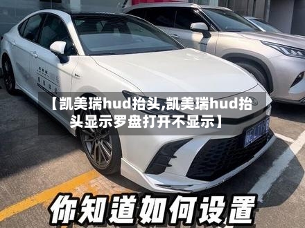 【凯美瑞hud抬头,凯美瑞hud抬头显示罗盘打开不显示】