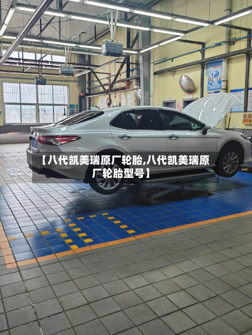 【八代凯美瑞原厂轮胎,八代凯美瑞原厂轮胎型号】