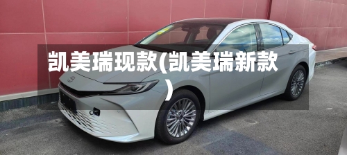 凯美瑞现款(凯美瑞新款)