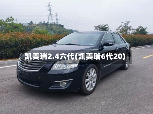 凯美瑞2.4六代(凯美瑞6代20)
