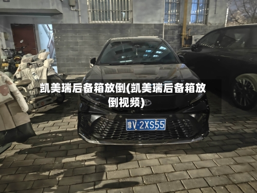 凯美瑞后备箱放倒(凯美瑞后备箱放倒视频)