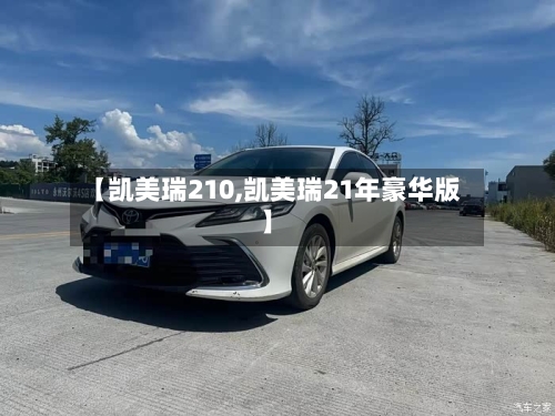 【凯美瑞210,凯美瑞21年豪华版】