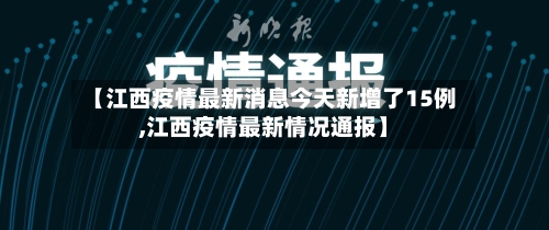 【江西疫情最新消息今天新增了15例,江西疫情最新情况通报】