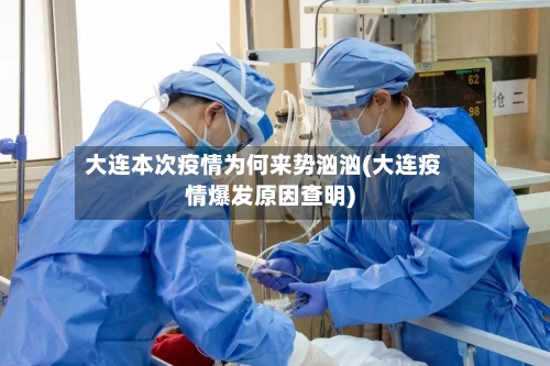 大连本次疫情为何来势汹汹(大连疫情爆发原因查明)