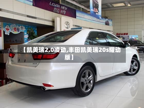 【凯美瑞2.0凌动,丰田凯美瑞20s耀动版】