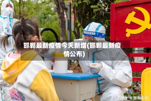 邯郸最新疫情今天新增(邯郸最新疫情公布)