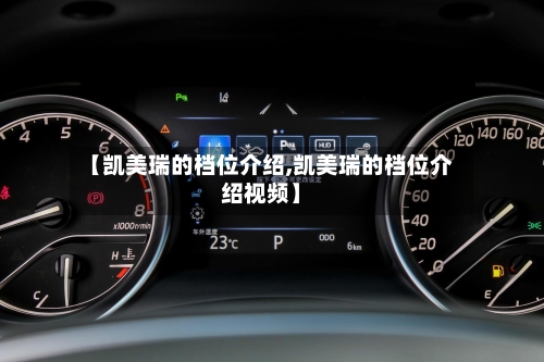 【凯美瑞的档位介绍,凯美瑞的档位介绍视频】