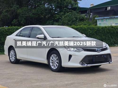 凯美瑞是广汽/广汽凯美瑞2025新款