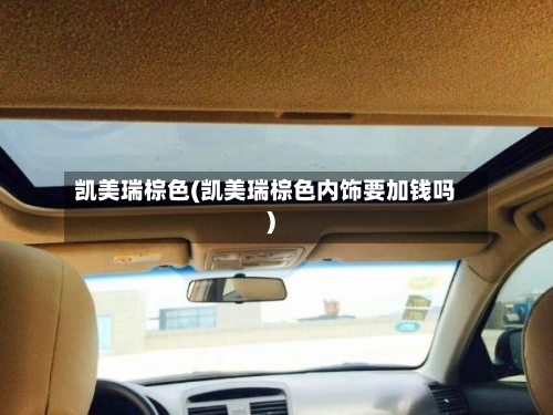 凯美瑞棕色(凯美瑞棕色内饰要加钱吗)
