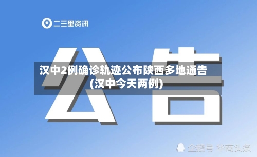 汉中2例确诊轨迹公布陕西多地通告(汉中今天两例)