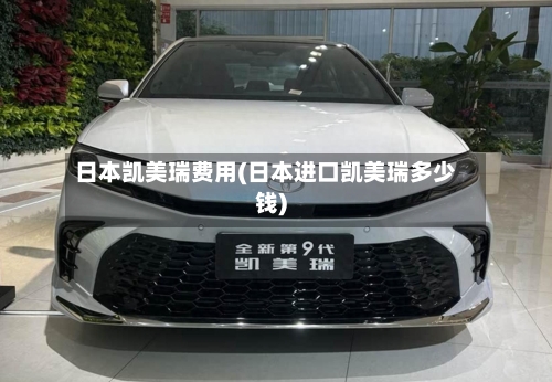 日本凯美瑞费用(日本进口凯美瑞多少钱)