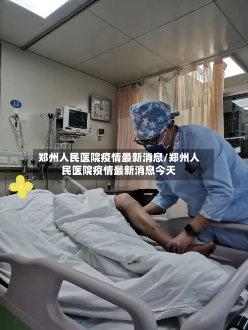 郑州人民医院疫情最新消息/郑州人民医院疫情最新消息今天