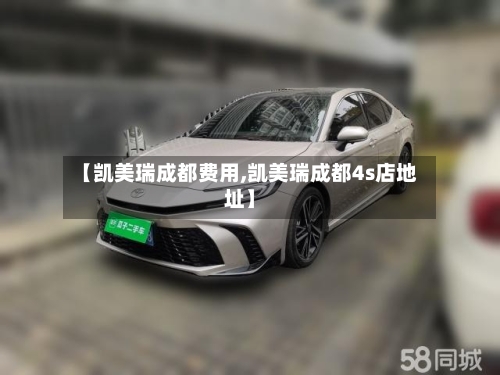 【凯美瑞成都费用,凯美瑞成都4s店地址】