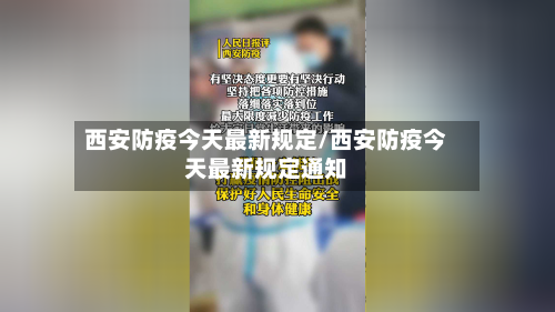 西安防疫今天最新规定/西安防疫今天最新规定通知