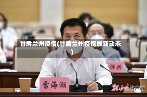甘肃兰州疫情(甘肃兰州疫情最新动态)
