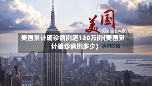 美国累计确诊病例超120万例(美国累计确诊病例多少)