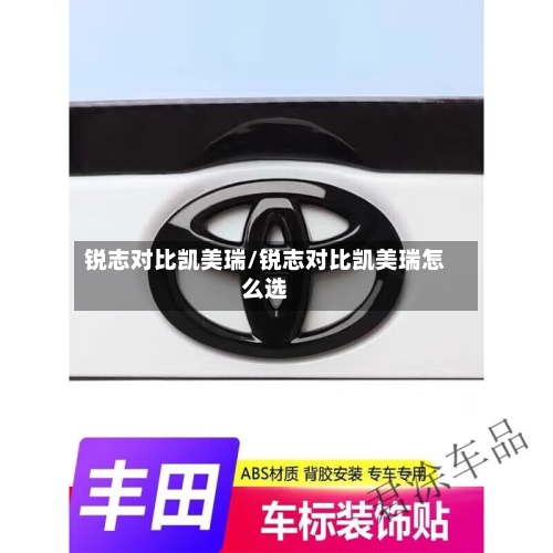 锐志对比凯美瑞/锐志对比凯美瑞怎么选