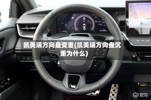 凯美瑞方向盘变重(凯美瑞方向盘沉重为什么)