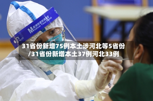 31省份新增75例本土涉河北等5省份/31省份新增本土37例河北33例