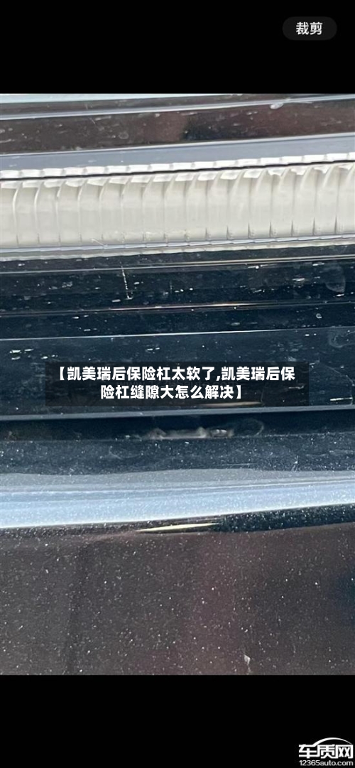 【凯美瑞后保险杠太软了,凯美瑞后保险杠缝隙大怎么解决】