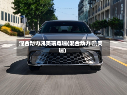混合动力凯美瑞尊瑞(混合动力 凯美瑞)