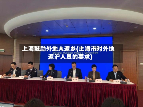 上海鼓励外地人返乡(上海市对外地返沪人员的要求)