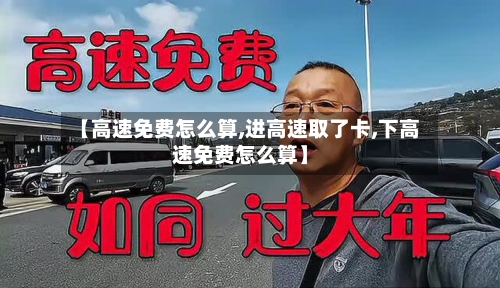 【高速免费怎么算,进高速取了卡,下高速免费怎么算】