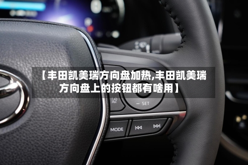 【丰田凯美瑞方向盘加热,丰田凯美瑞方向盘上的按钮都有啥用】