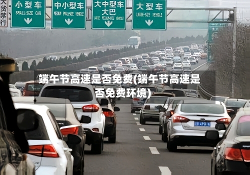 端午节高速是否免费(端午节高速是否免费环境)