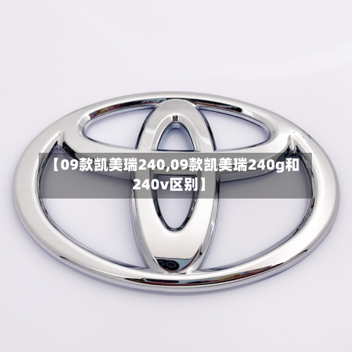 【09款凯美瑞240,09款凯美瑞240g和240v区别】