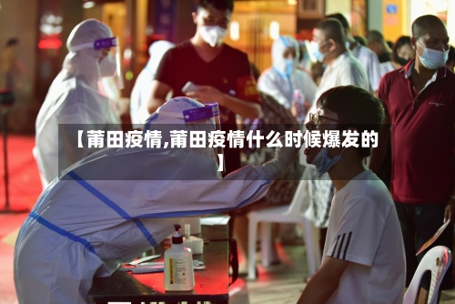 【莆田疫情,莆田疫情什么时候爆发的】