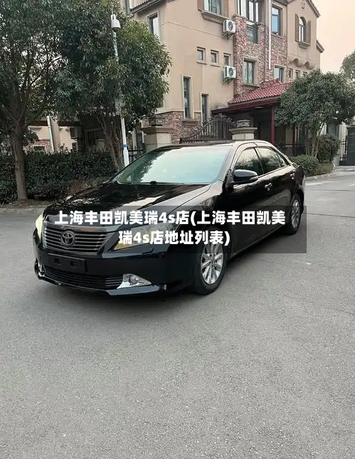 上海丰田凯美瑞4s店(上海丰田凯美瑞4s店地址列表)