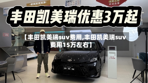 【丰田凯美瑞suv费用,丰田凯美瑞suv费用15万左右】