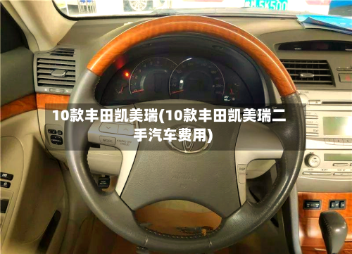 10款丰田凯美瑞(10款丰田凯美瑞二手汽车费用)