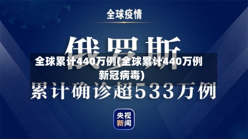 全球累计440万例(全球累计440万例新冠病毒)