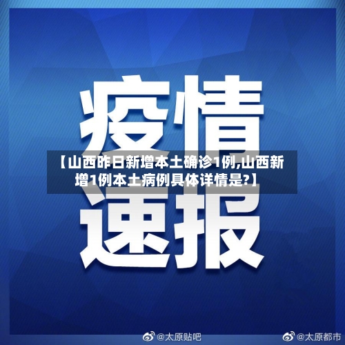 【山西昨日新增本土确诊1例,山西新增1例本土病例具体详情是?】