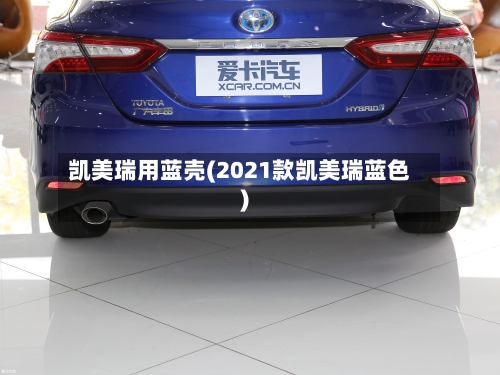 凯美瑞用蓝壳(2021款凯美瑞蓝色)