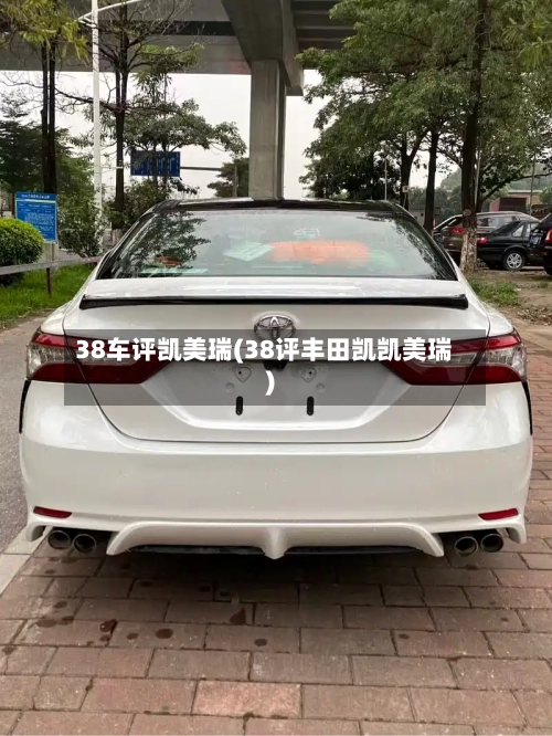 38车评凯美瑞(38评丰田凯凯美瑞)