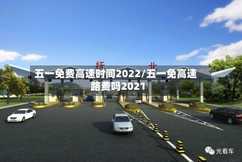 五一免费高速时间2022/五一免高速路费吗2021