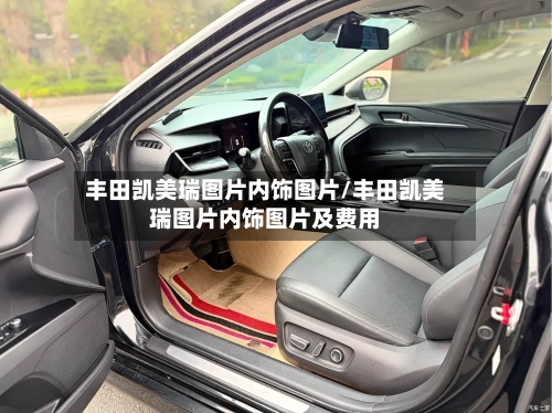 丰田凯美瑞图片内饰图片/丰田凯美瑞图片内饰图片及费用