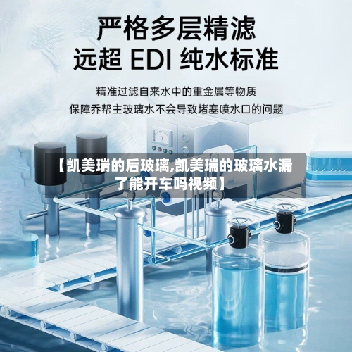 【凯美瑞的后玻璃,凯美瑞的玻璃水漏了能开车吗视频】