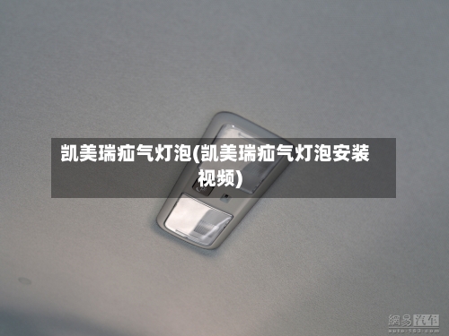 凯美瑞疝气灯泡(凯美瑞疝气灯泡安装视频)