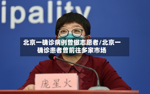 北京一确诊病例曾做志愿者/北京一确诊患者曾前往多家市场