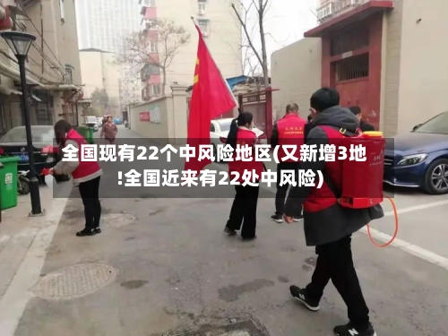 全国现有22个中风险地区(又新增3地!全国近来有22处中风险)