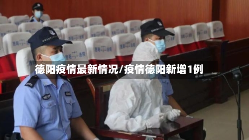 德阳疫情最新情况/疫情德阳新增1例