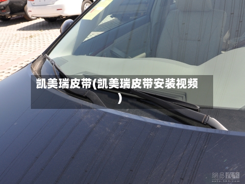凯美瑞皮带(凯美瑞皮带安装视频)
