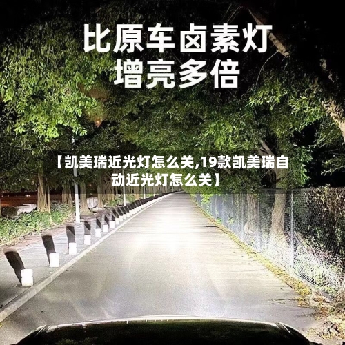 【凯美瑞近光灯怎么关,19款凯美瑞自动近光灯怎么关】