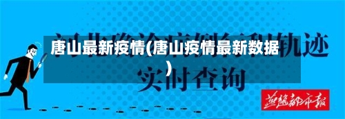 唐山最新疫情(唐山疫情最新数据)