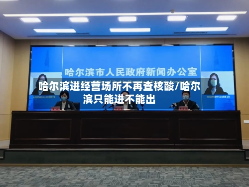 哈尔滨进经营场所不再查核酸/哈尔滨只能进不能出